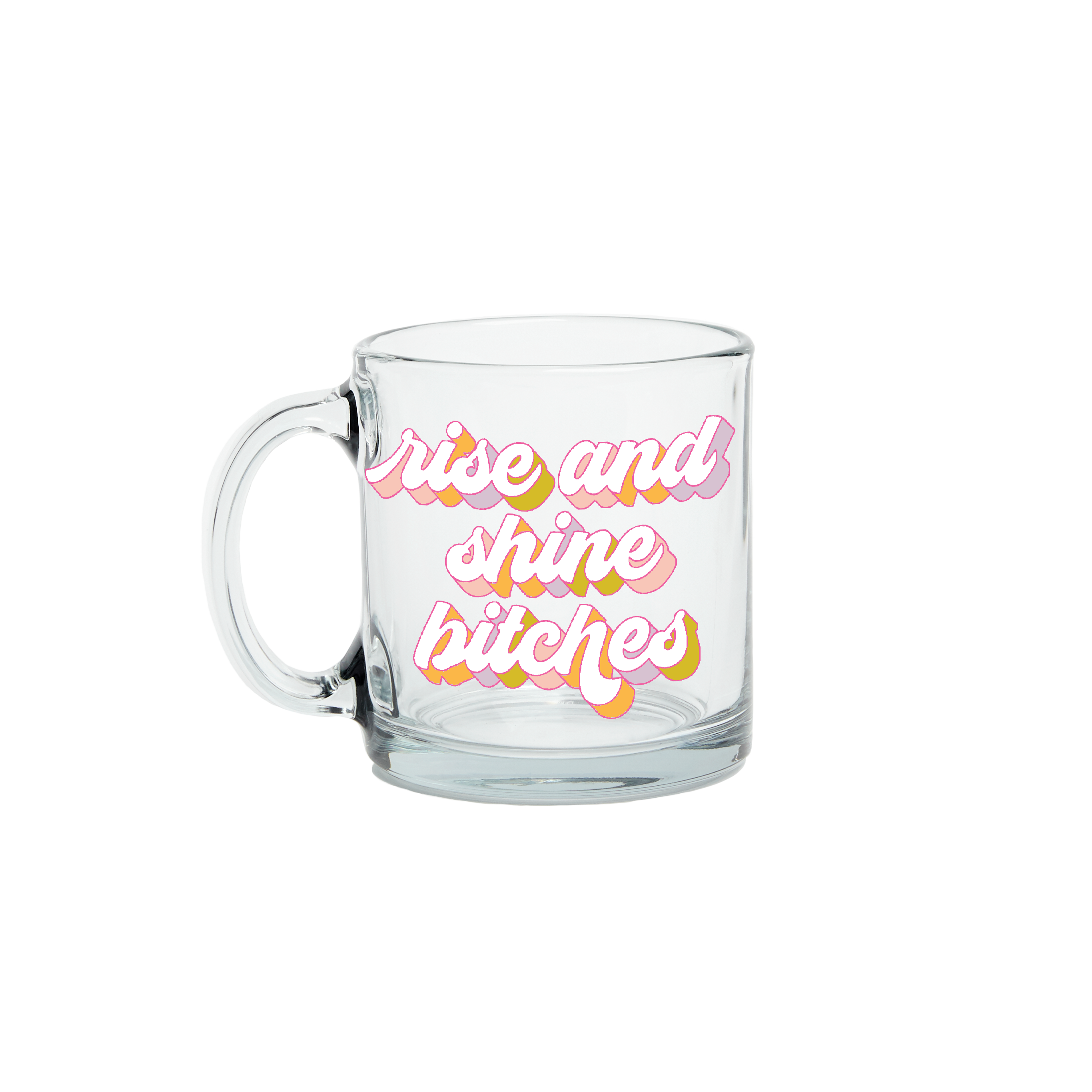 Rise And Shine Bitches Clear Glass Mug