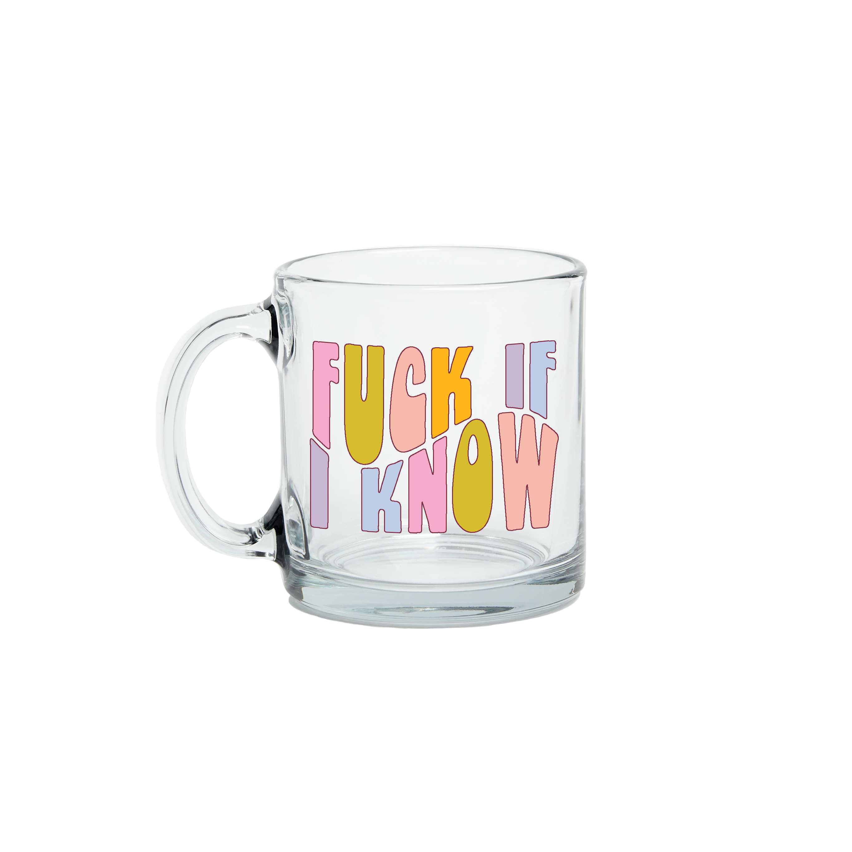 Fuck If I Know Clear Glass Mug
