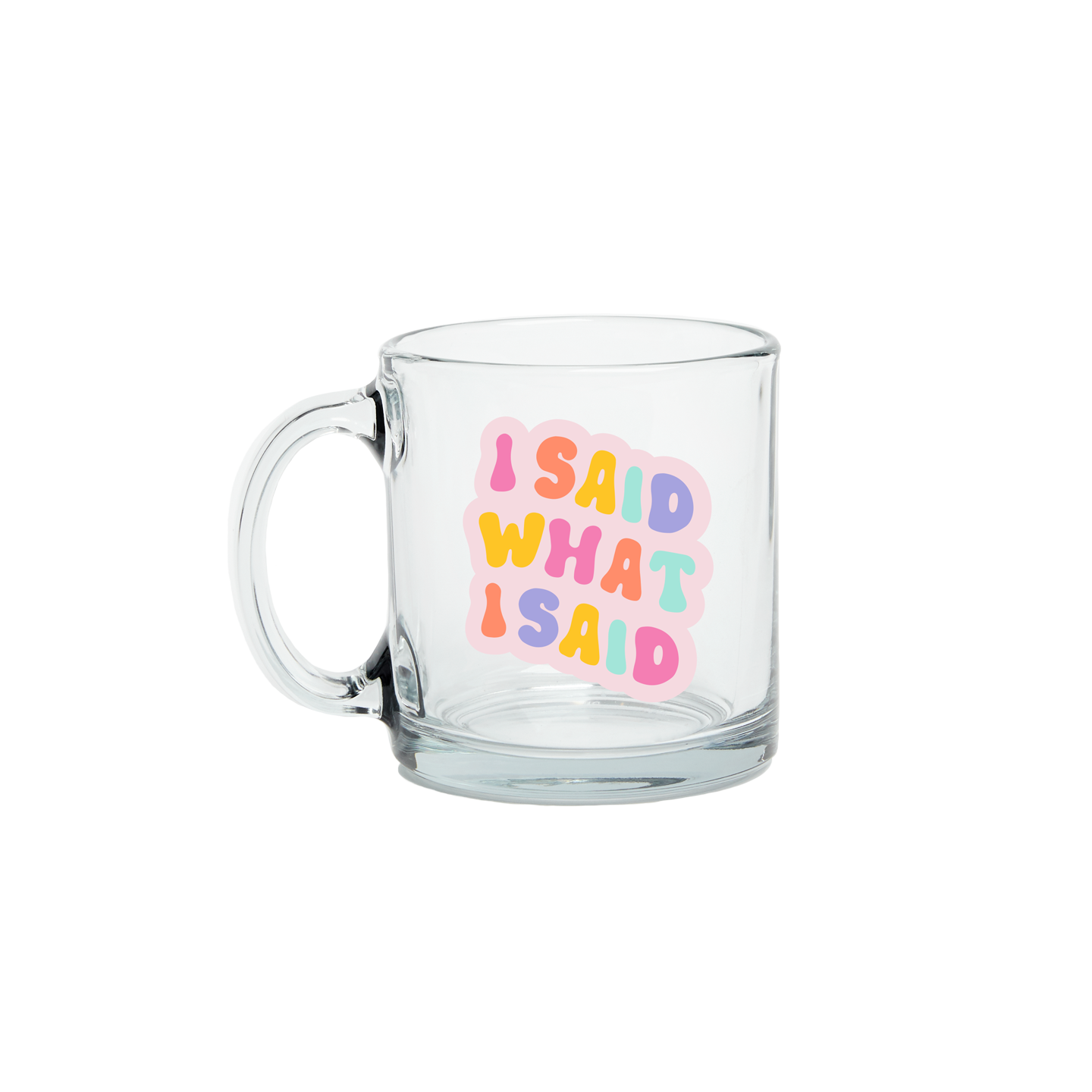 I Said What I Said Clear Glass Mug