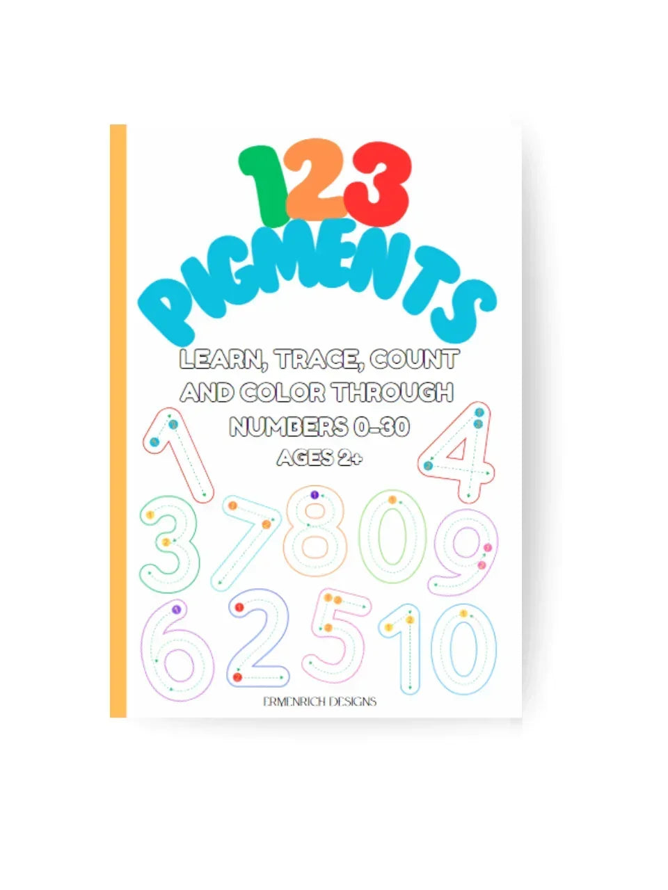 123 Pigments Learn, Trace, Count And Color Through Numbers 0-30 Coloring Book