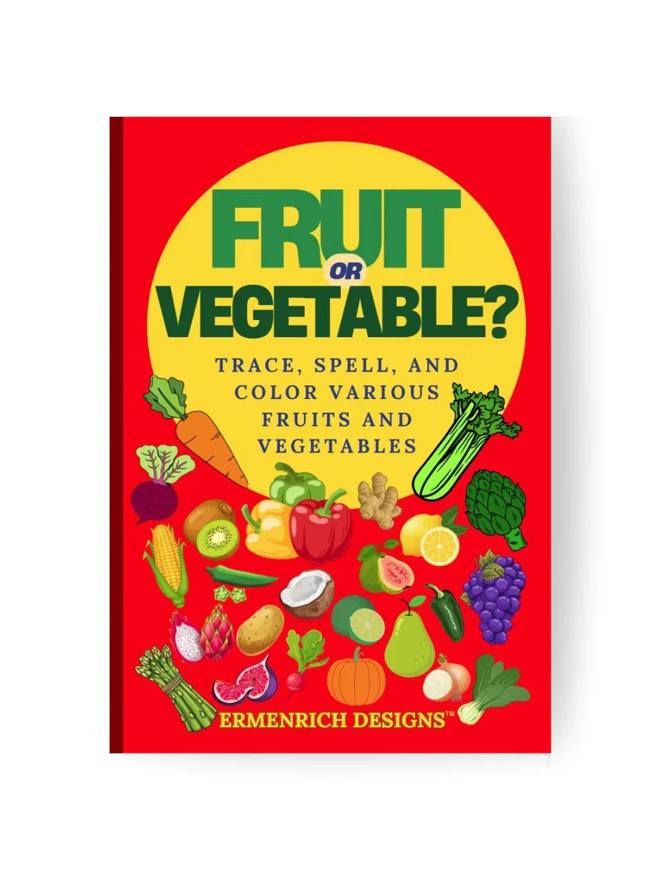 Fruit Or Vegetable? Trace, Spell, And Color Various Fruits And Vegetables Coloring Book