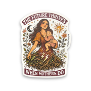 The Future Thrives When Mothers Do - Sticker