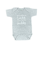 Of Course Im Cute, I Look Like My Daddy • Baby Bodysuit