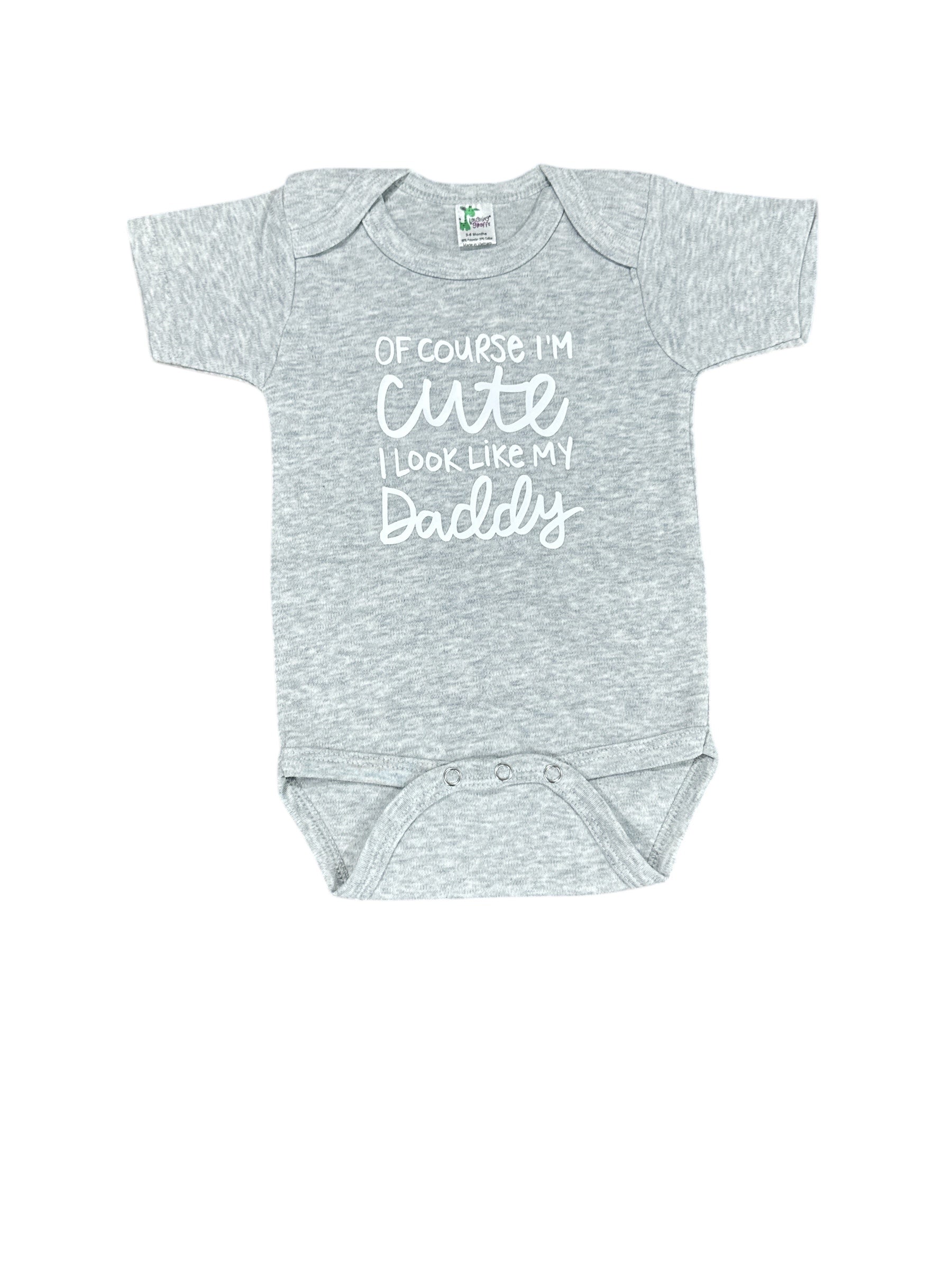 Of Course Im Cute, I Look Like My Daddy • Baby Bodysuit