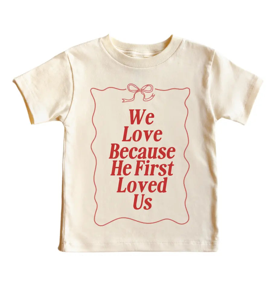 We Love Because He First Loved Us - Kids Tee