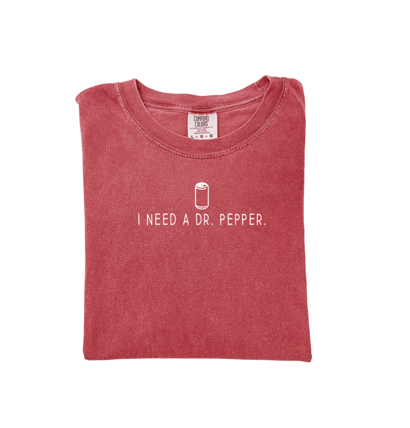 I Need A Dr. Pepper Tee Or Sweatshirt