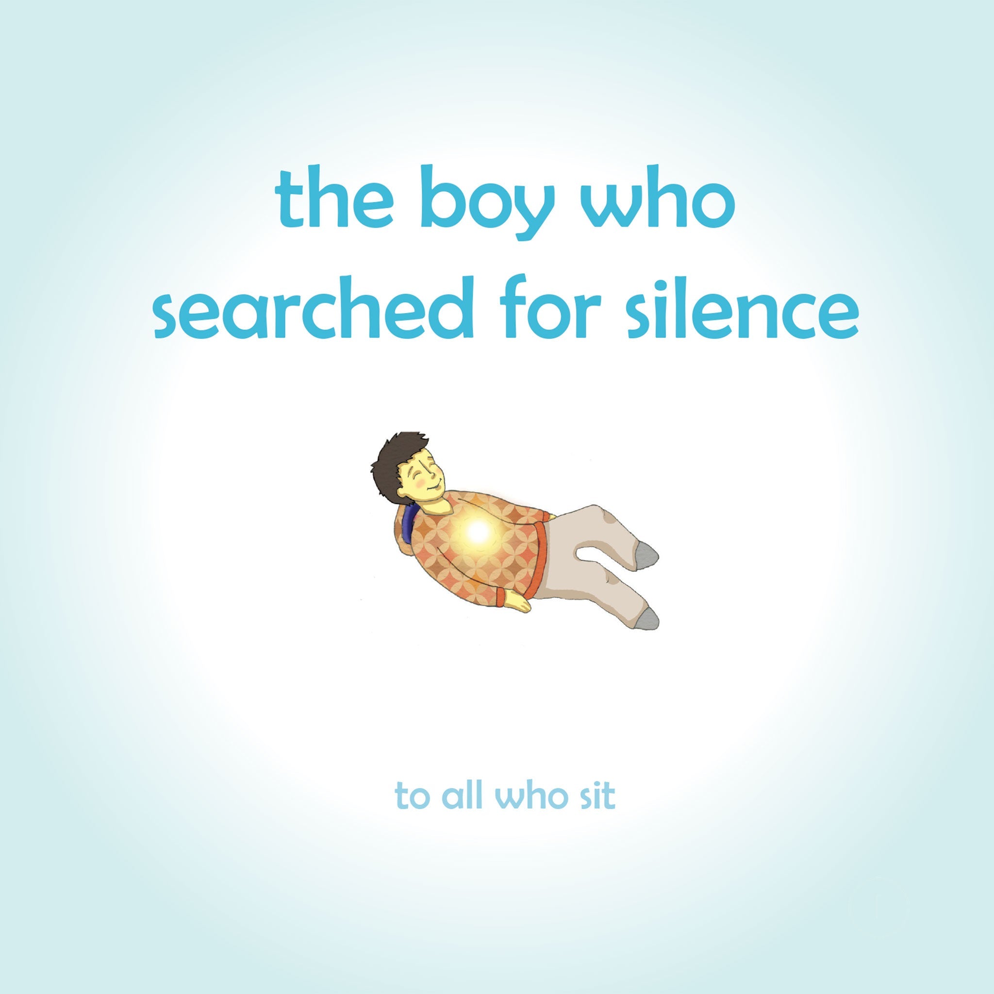 The Boy Who Searched For Silence: Helping Young Children Find Silence Within Themselves