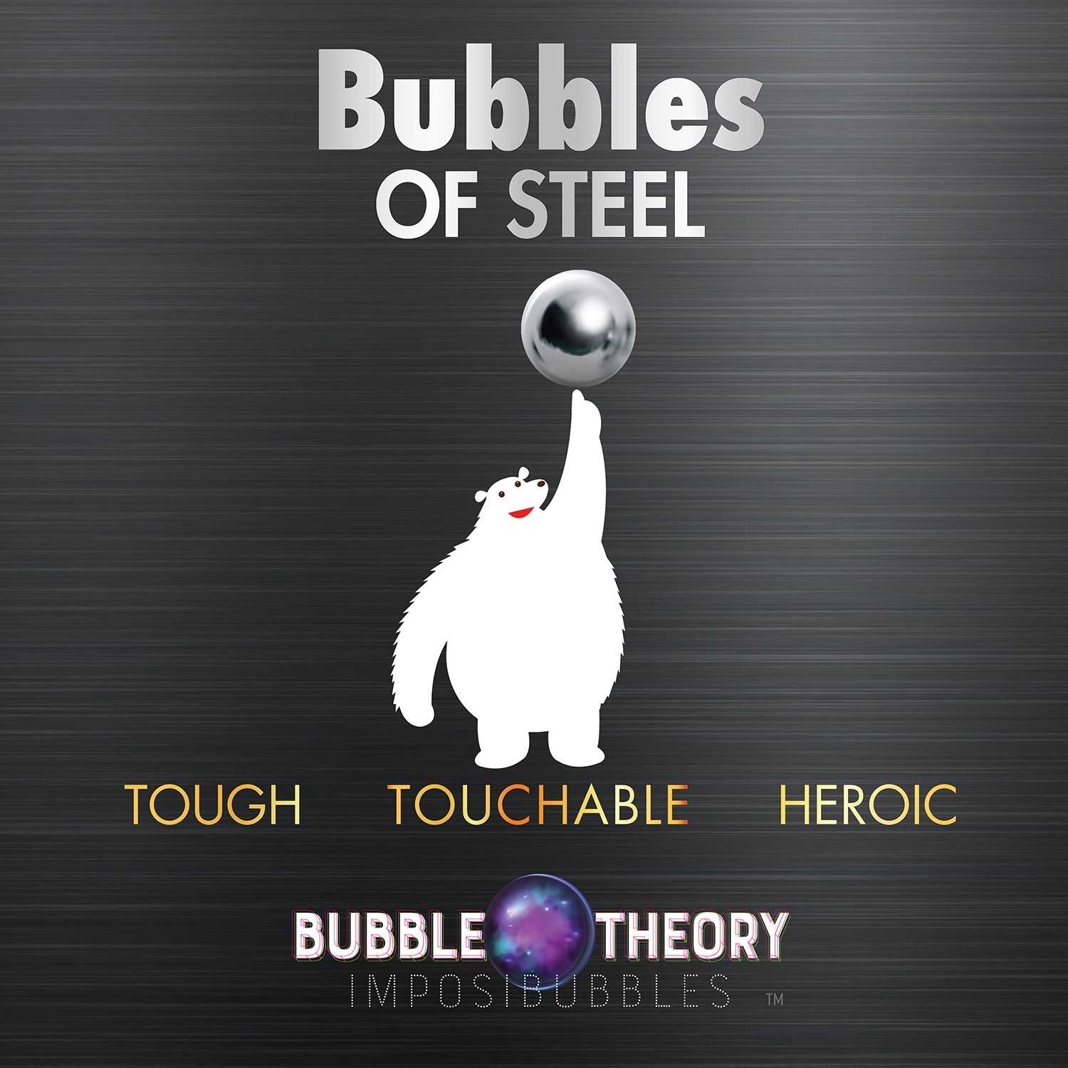 Bubbles Of Steel : Touchable And Heroic Bubbles