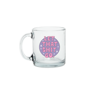 Let That Shit Go Clear Glass Mug